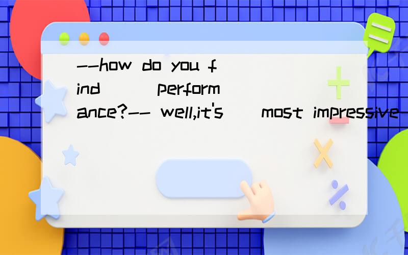 --how do you find __ performance?-- well,it's__most impressive one,I think.A /,the B /,a C the ,a D the,the