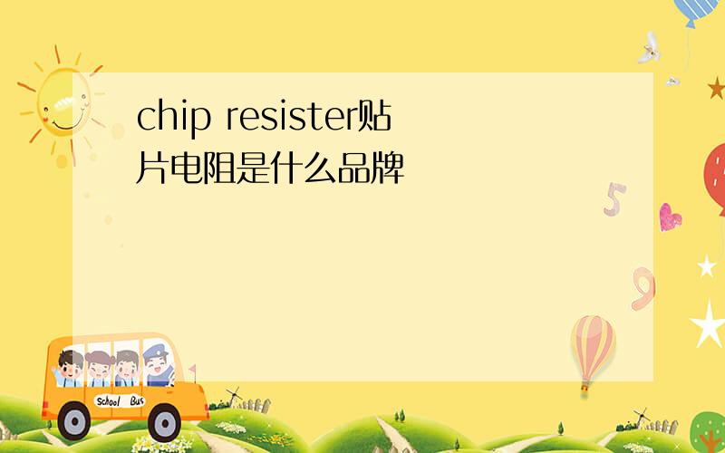 chip resister贴片电阻是什么品牌