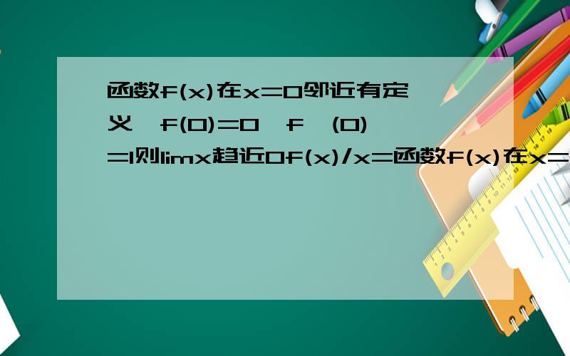 函数f(x)在x=0邻近有定义,f(0)=0,f`(0)=1则limx趋近0f(x)/x=函数f(x)在x=0附近有定义,f(0)=0,f`(0)=1则limx趋向于0 f(x)/x=?