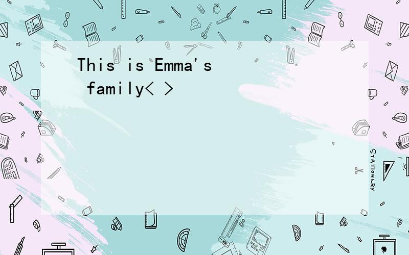 This is Emma's family< >