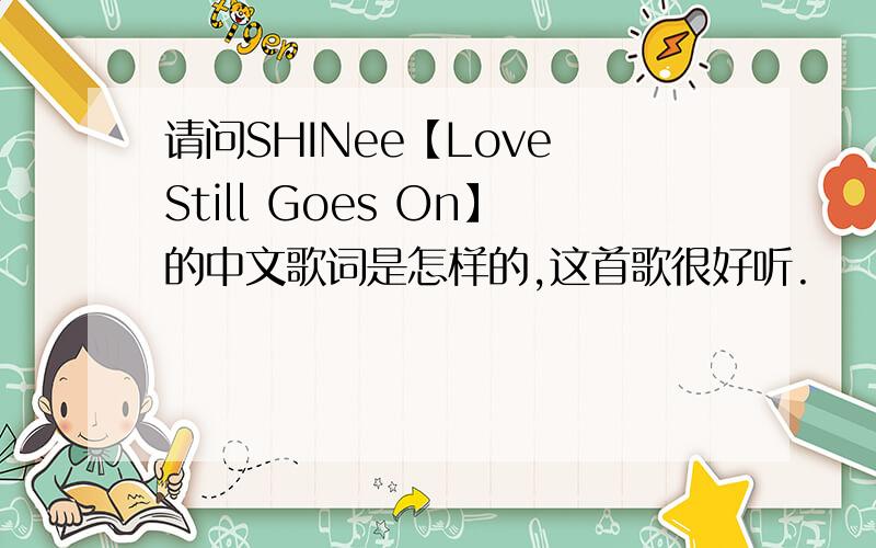 请问SHINee【Love Still Goes On】的中文歌词是怎样的,这首歌很好听.