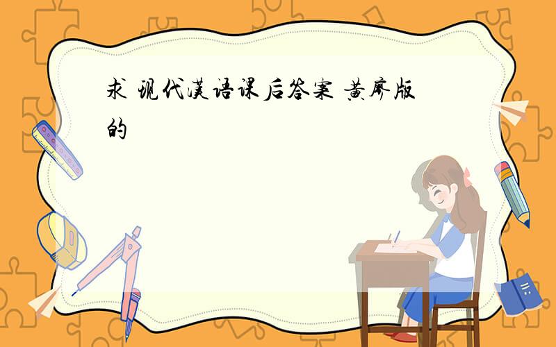 求 现代汉语课后答案 黄廖版的
