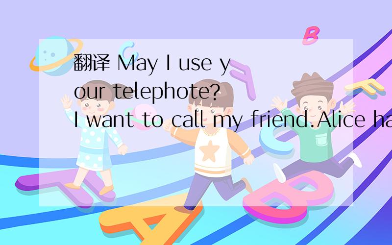 翻译 May I use your telephote?I want to call my friend.Alice has six new phoner of her family.