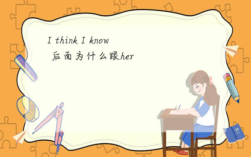 I think I know 后面为什么跟her