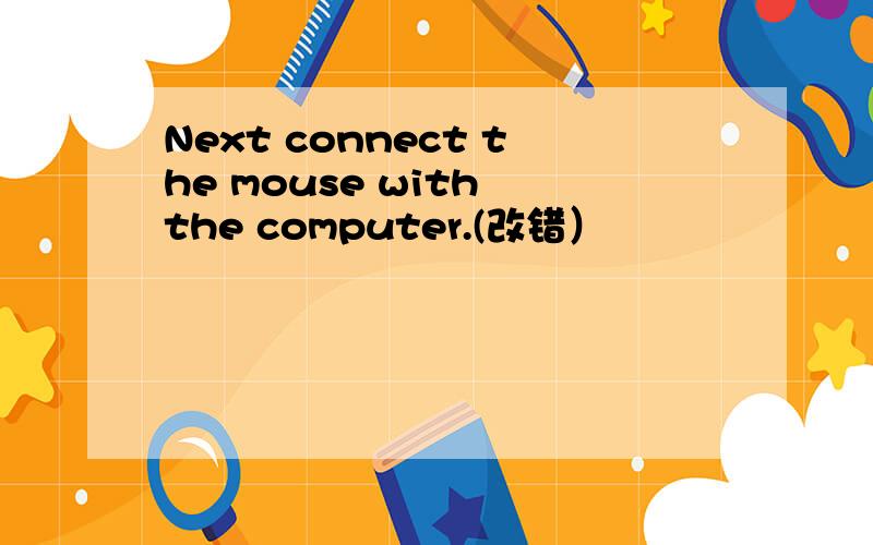 Next connect the mouse with the computer.(改错）