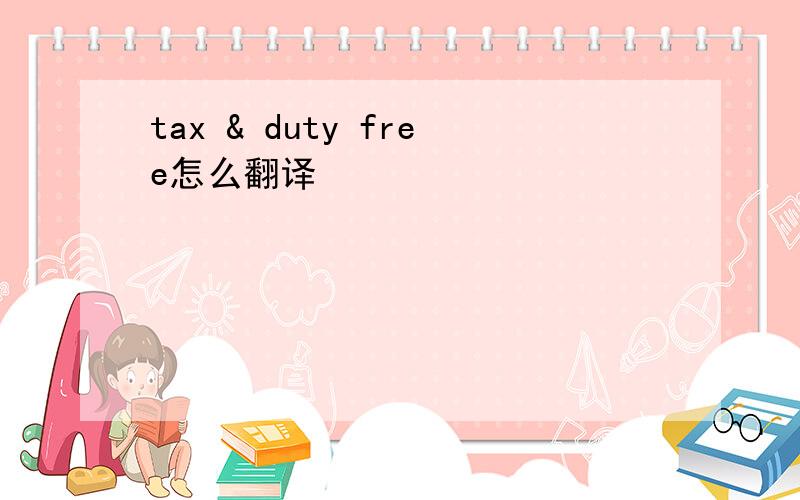tax & duty free怎么翻译