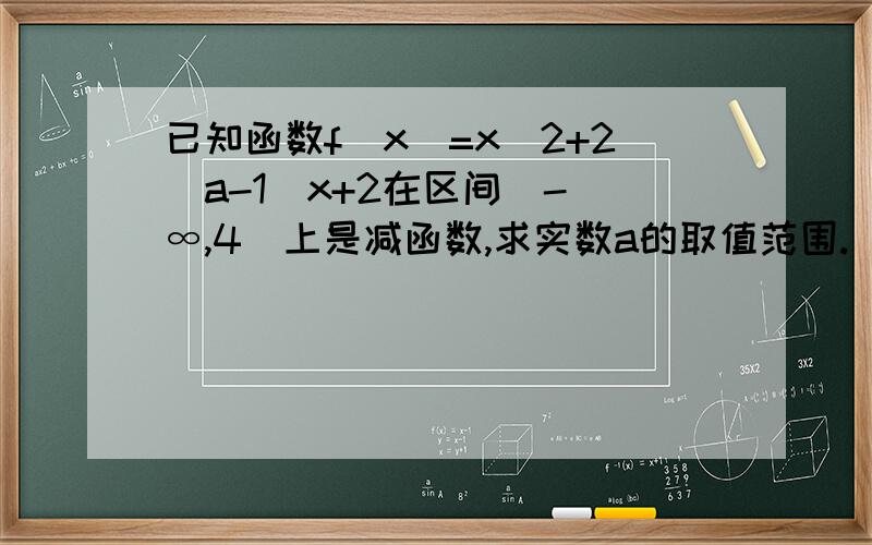 已知函数f(x)=x^2+2(a-1)x+2在区间（- ∞,4）上是减函数,求实数a的取值范围.