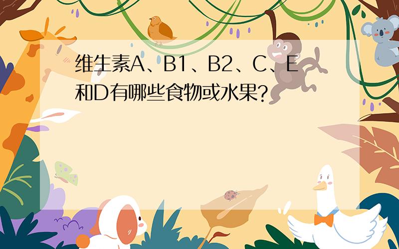 维生素A、B1、B2、C、E和D有哪些食物或水果?