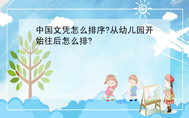 中国文凭怎么排序?从幼儿园开始往后怎么排?