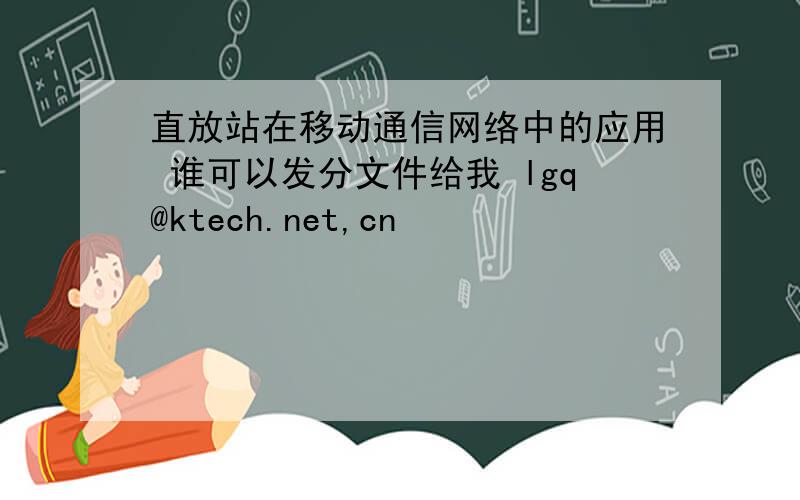 直放站在移动通信网络中的应用 谁可以发分文件给我 lgq@ktech.net,cn